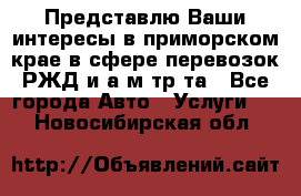 Представлю Ваши интересы в приморском крае в сфере перевозок РЖД и а/м тр-та - Все города Авто » Услуги   . Новосибирская обл.